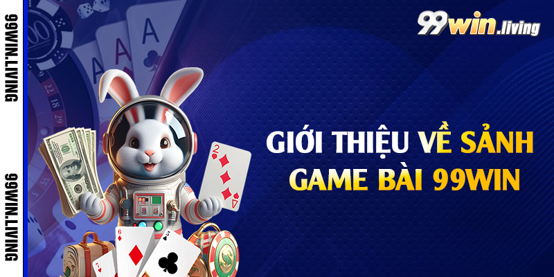 Giới thiệu về sảnh game bài 99win