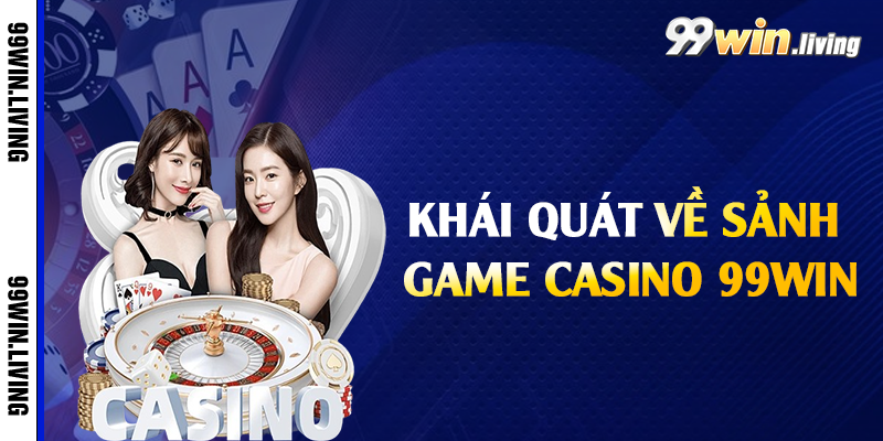 Khái quát về sảnh game casino 99win