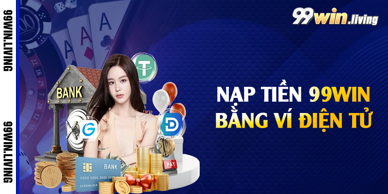 Nạp tiền 99win bằng ví điện tử 