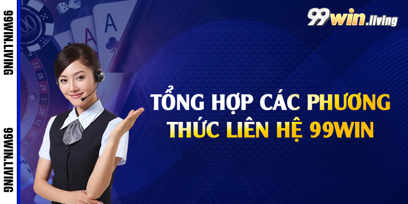 Tổng hợp các phương thức liên hệ 99win