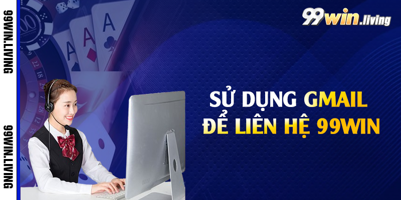 Sử dụng gmail để liên hệ 99win